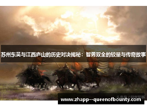 苏州东吴与江西庐山的历史对决揭秘:智勇双全的较量与传奇故事 苏州东吴与江西庐山的历史对决揭秘:智勇双全的较量与传奇故事