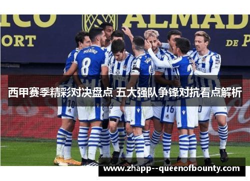 西甲赛季精彩对决盘点 五大强队争锋对抗看点解析 西甲赛季精彩对决盘点 五大强队争锋对抗看点解析