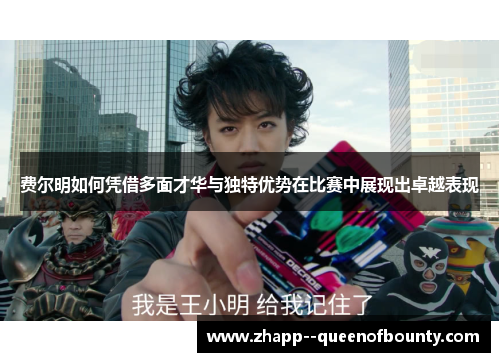 费尔明如何凭借多面才华与独特优势在比赛中展现出卓越表现 费尔明如何凭借多面才华与独特优势在比赛中展现出卓越表现
