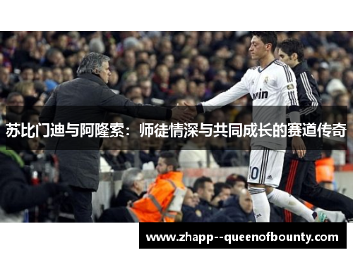 苏比门迪与阿隆索:师徒情深与共同成长的赛道传奇 苏比门迪与阿隆索:师徒情深与共同成长的赛道传奇