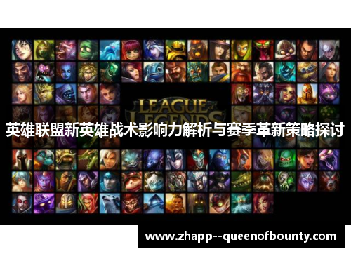 英雄联盟新英雄战术影响力解析与赛季革新策略探讨