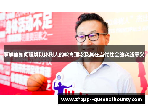 蔡崇信如何理解以体树人的教育理念及其在当代社会的实践意义 蔡崇信如何理解以体树人的教育理念及其在当代社会的实践意义