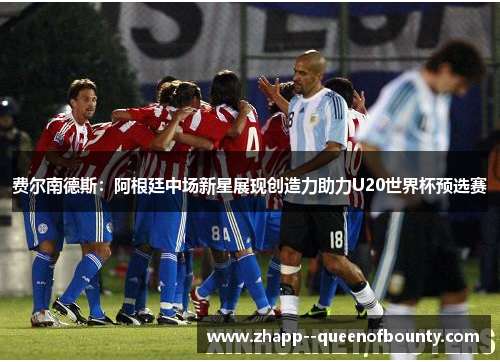 费尔南德斯：阿根廷中场新星展现创造力助力U20世界杯预选赛