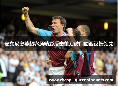 安东尼奥英超客场精彩反击单刀破门助西汉姆领先