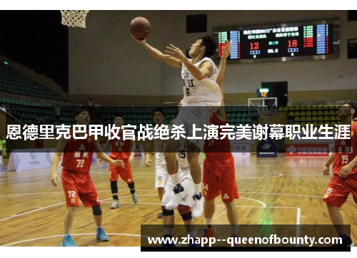 恩德里克巴甲收官战绝杀上演完美谢幕职业生涯