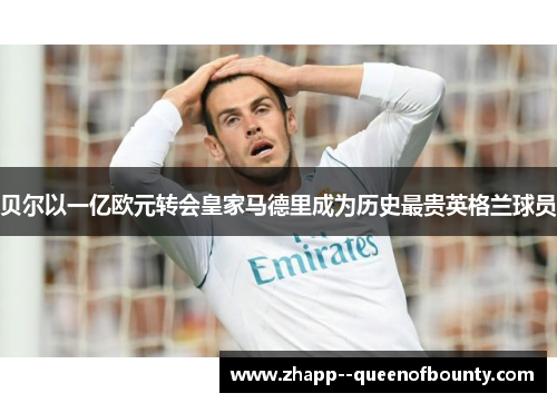 贝尔以一亿欧元转会皇家马德里成为历史最贵英格兰球员