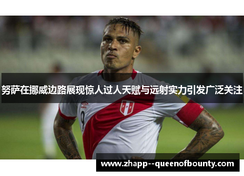 努萨在挪威边路展现惊人过人天赋与远射实力引发广泛关注